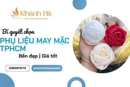 Bí quyết lựa chọn phụ liệu may mặc TPHCM bền đẹp, giá tốt